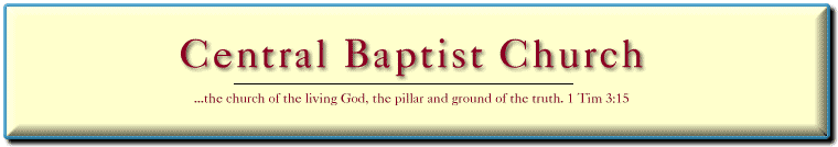 Central Baptist Church - ...the church of the living God, the pillar and ground of the truth. 1 Tim 3:15